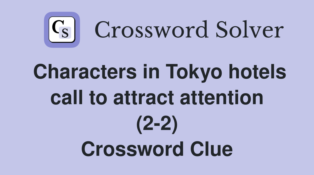 Characters in Tokyo hotels call to attract attention (2-2) Crossword Clue