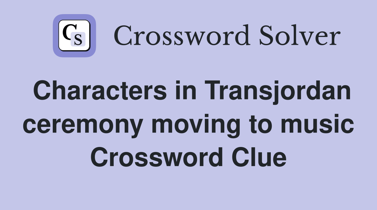 Characters in Transjordan ceremony moving to music Crossword Clue