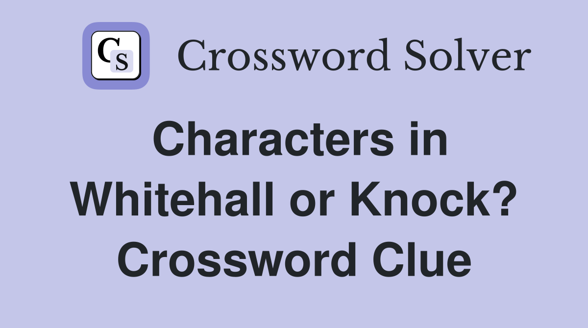 Characters in Whitehall or Knock? Crossword Clue