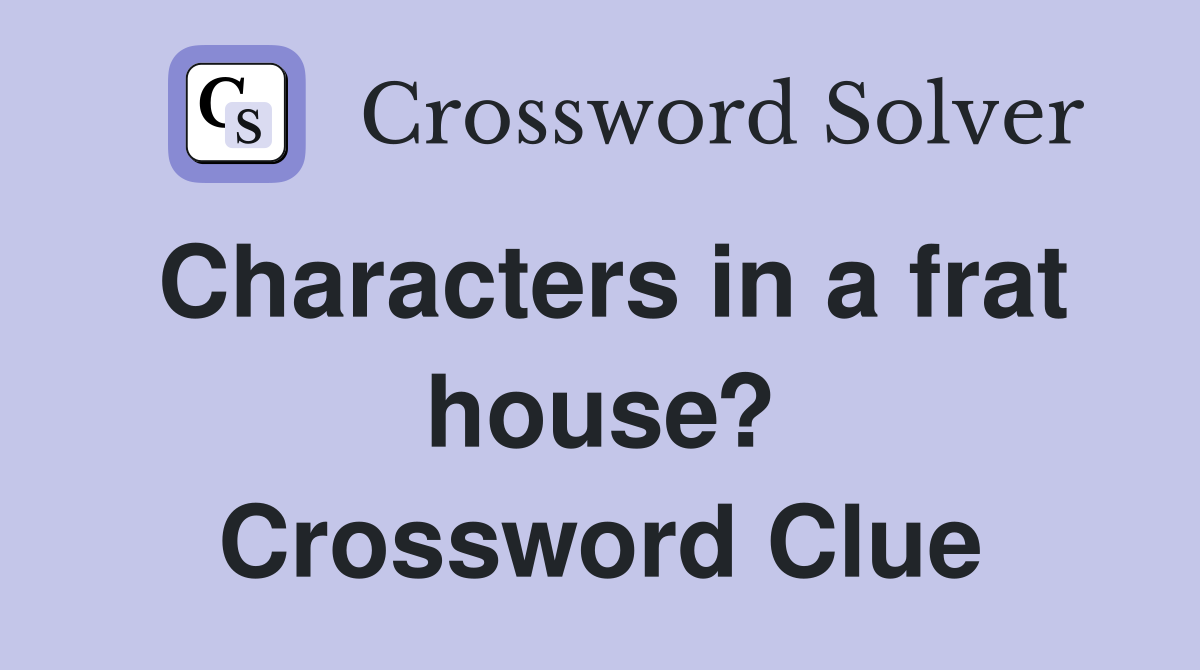 Characters in a frat house? Crossword Clue