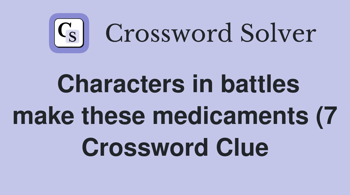 Characters in battles make these medicaments (7) Crossword Clue Characters in battles make these medicaments (7) Crossword Clue