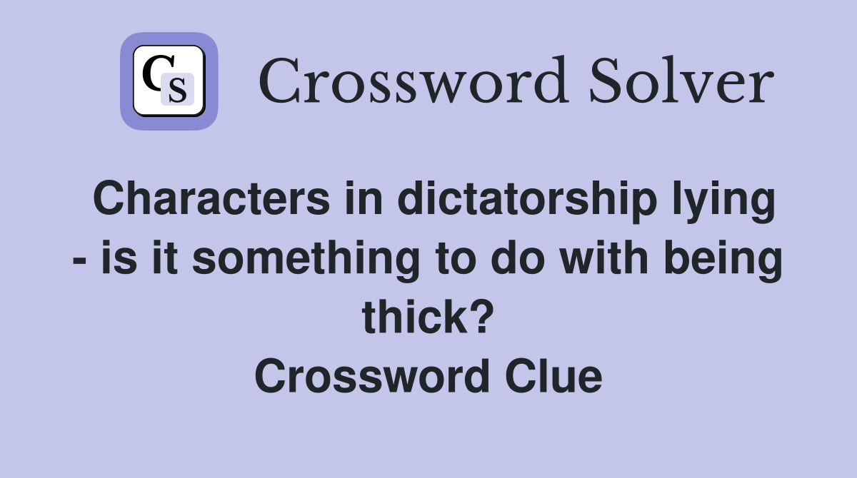 Characters in dictatorship lying - is it something to do with being thick? Crossword Clue