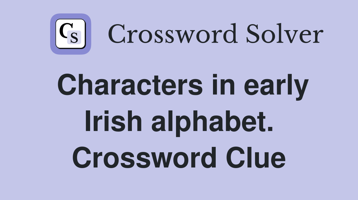 Characters in early Irish alphabet. Crossword Clue