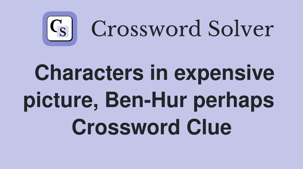 Characters in expensive picture, Ben-Hur perhaps  Crossword Clue