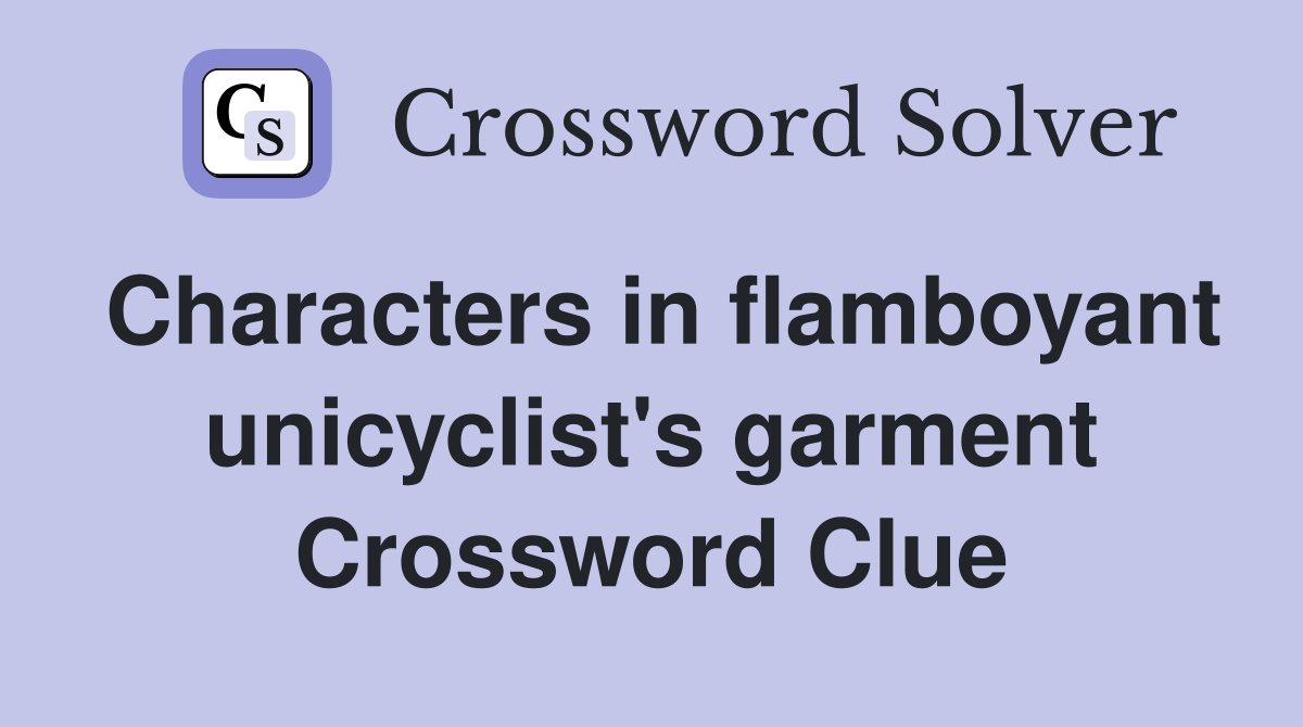 Characters in flamboyant unicyclist's garment Crossword Clue
