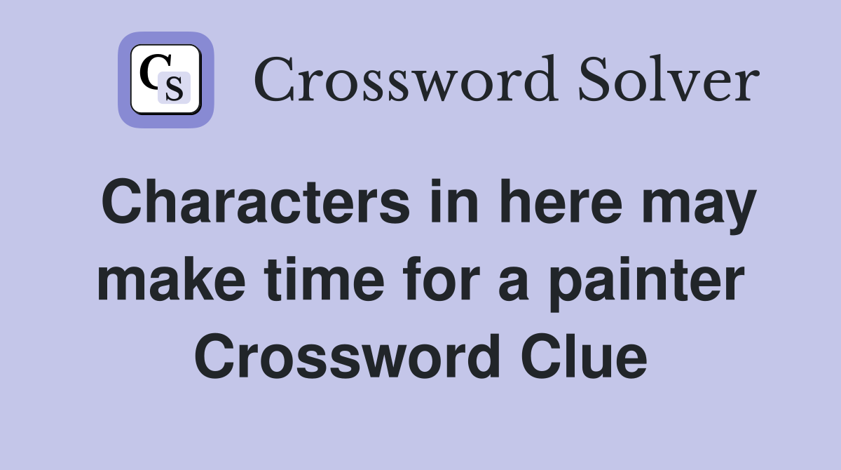 Characters in here may make time for a painter Crossword Clue