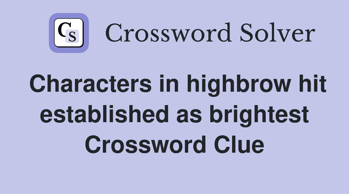 Characters in highbrow hit established as brightest Crossword Clue