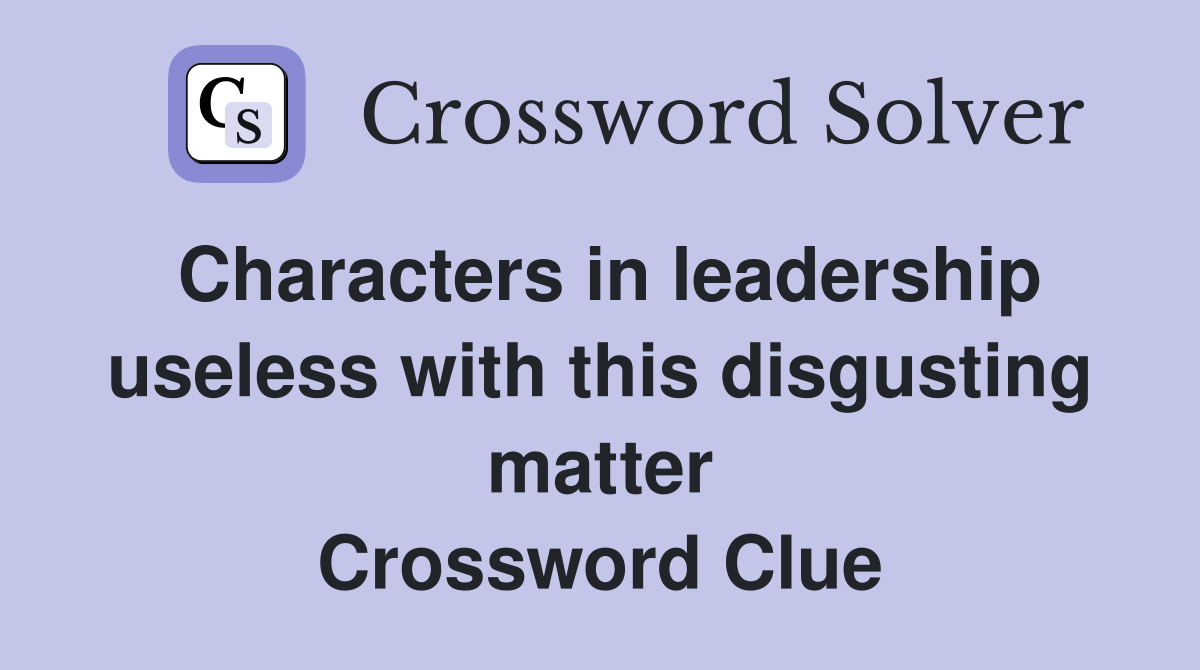 Characters in leadership useless with this disgusting matter Crossword Clue