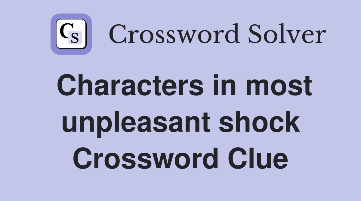 Characters in most unpleasant shock Crossword Clue