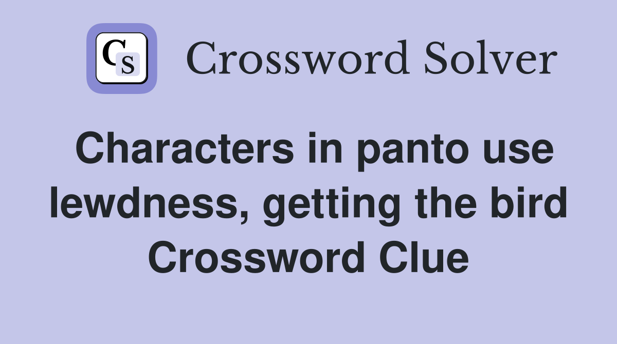 Characters in panto use lewdness, getting the bird Crossword Clue