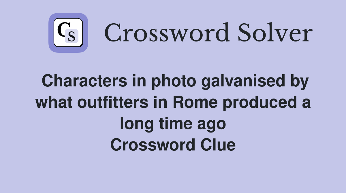 Characters in photo galvanised by what outfitters in Rome produced a long time ago Crossword Clue