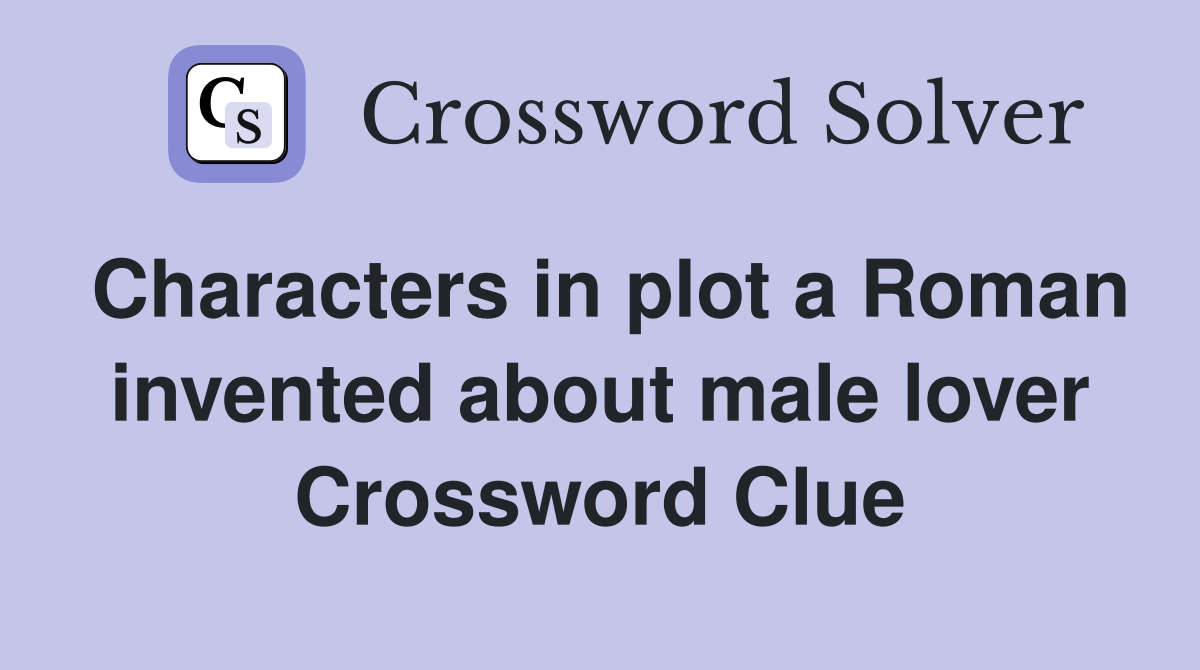 Characters in plot a Roman invented about male lover Crossword Clue