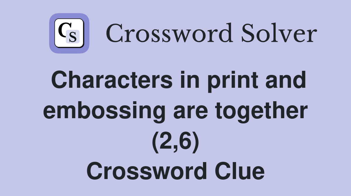 Characters in print and embossing are together (2,6) Crossword Clue