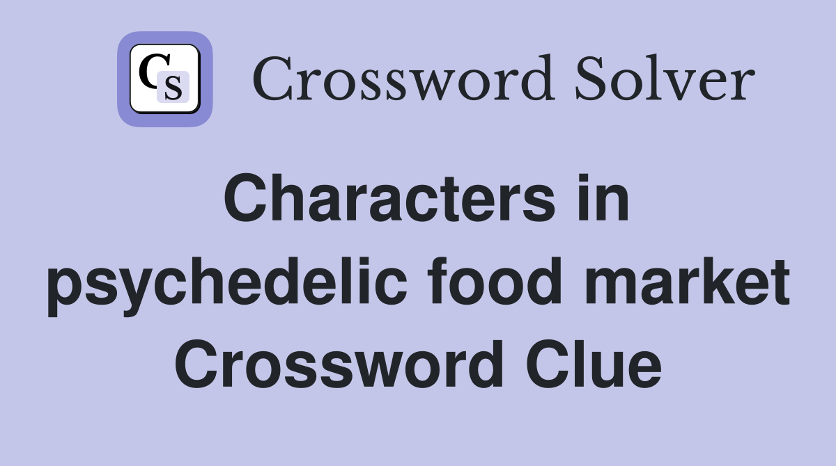 Characters in psychedelic food market Crossword Clue