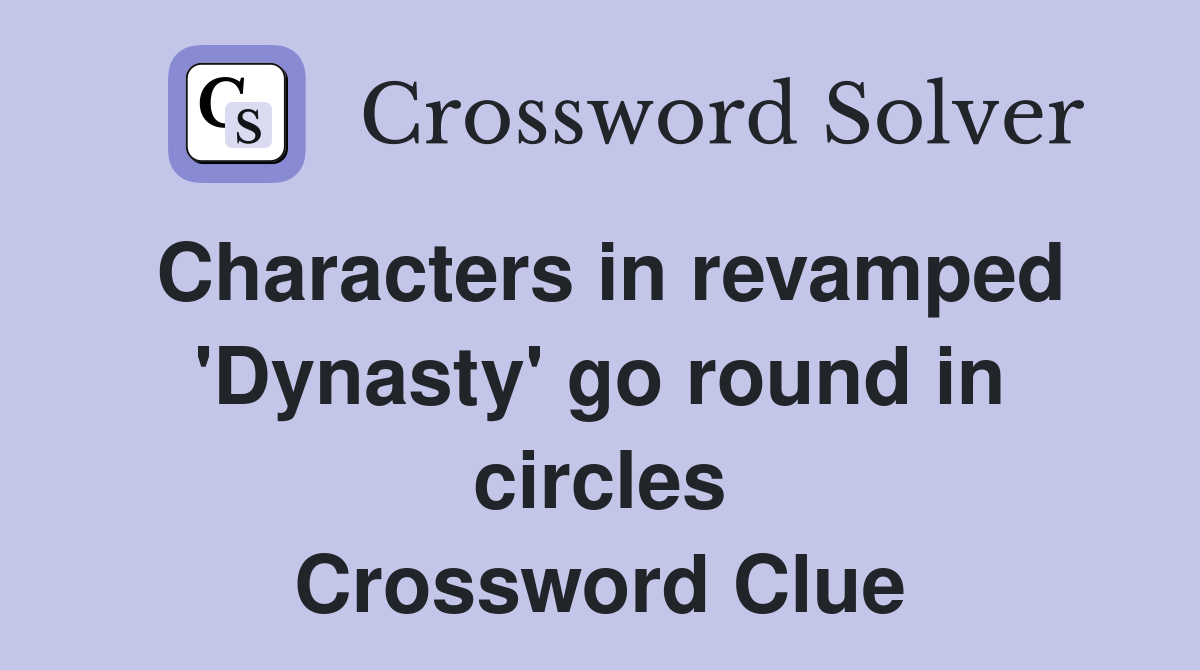 Characters in revamped 'Dynasty' go round in circles Crossword Clue