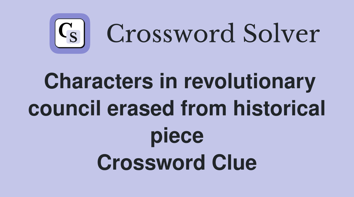Characters in revolutionary council erased from historical piece Crossword Clue