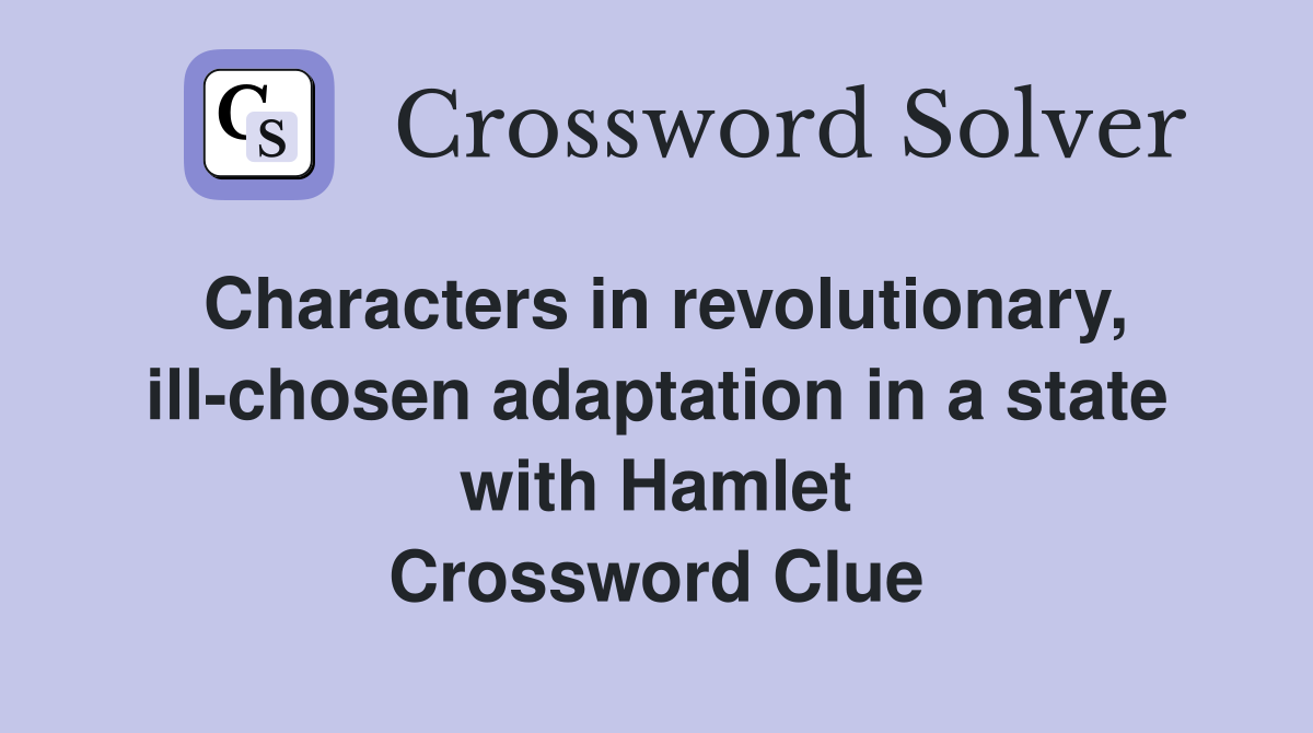 Characters in revolutionary, ill-chosen adaptation in a state with Hamlet Crossword Clue