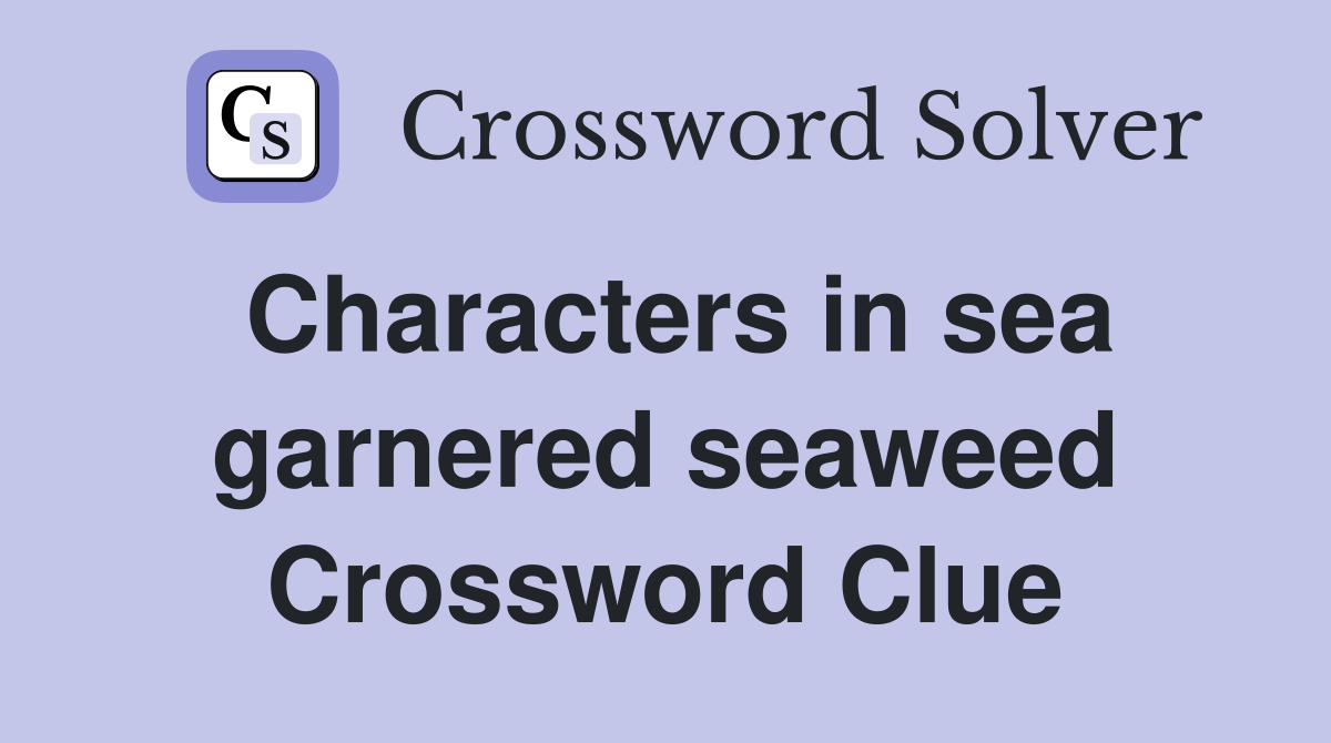Characters in sea garnered seaweed Crossword Clue