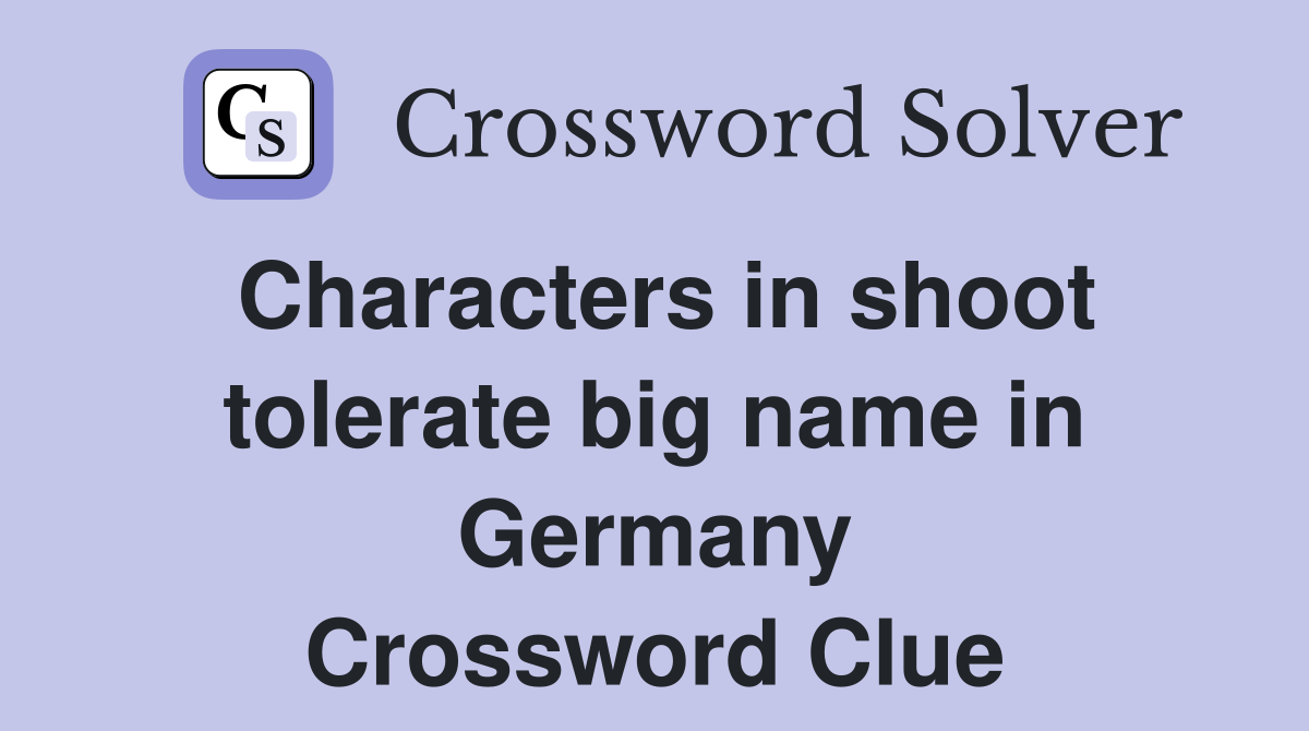 Characters in shoot tolerate big name in Germany Crossword Clue