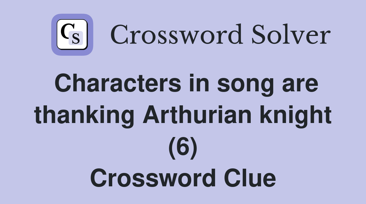 Characters in song are thanking Arthurian knight (6) Crossword Clue