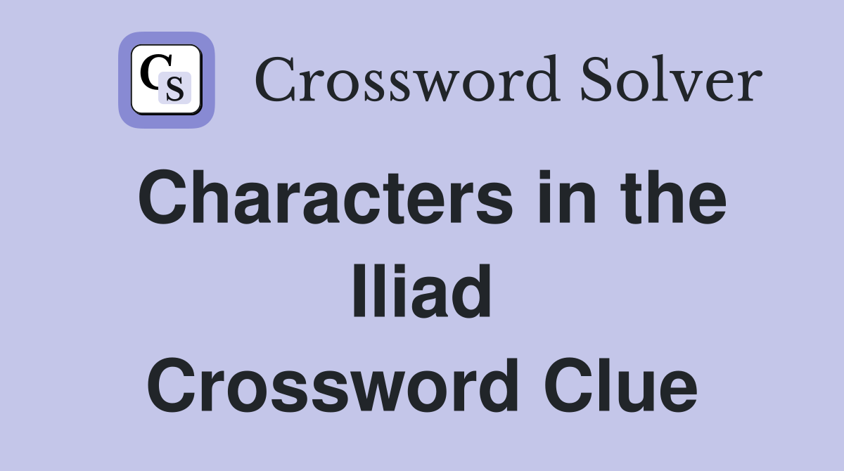 Characters in the Iliad Crossword Clue