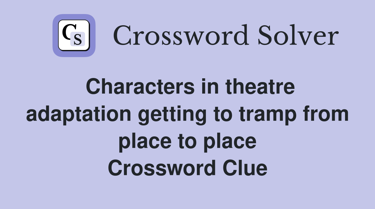 Characters in theatre adaptation getting to tramp from place to place Crossword Clue