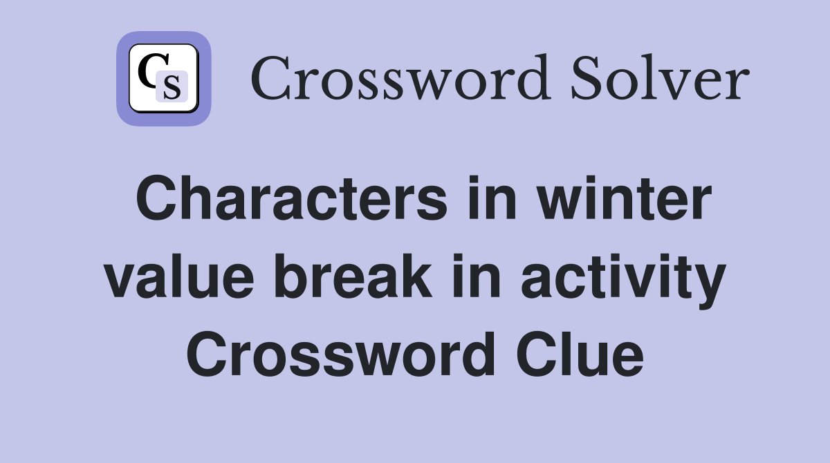 Characters in winter value break in activity Crossword Clue