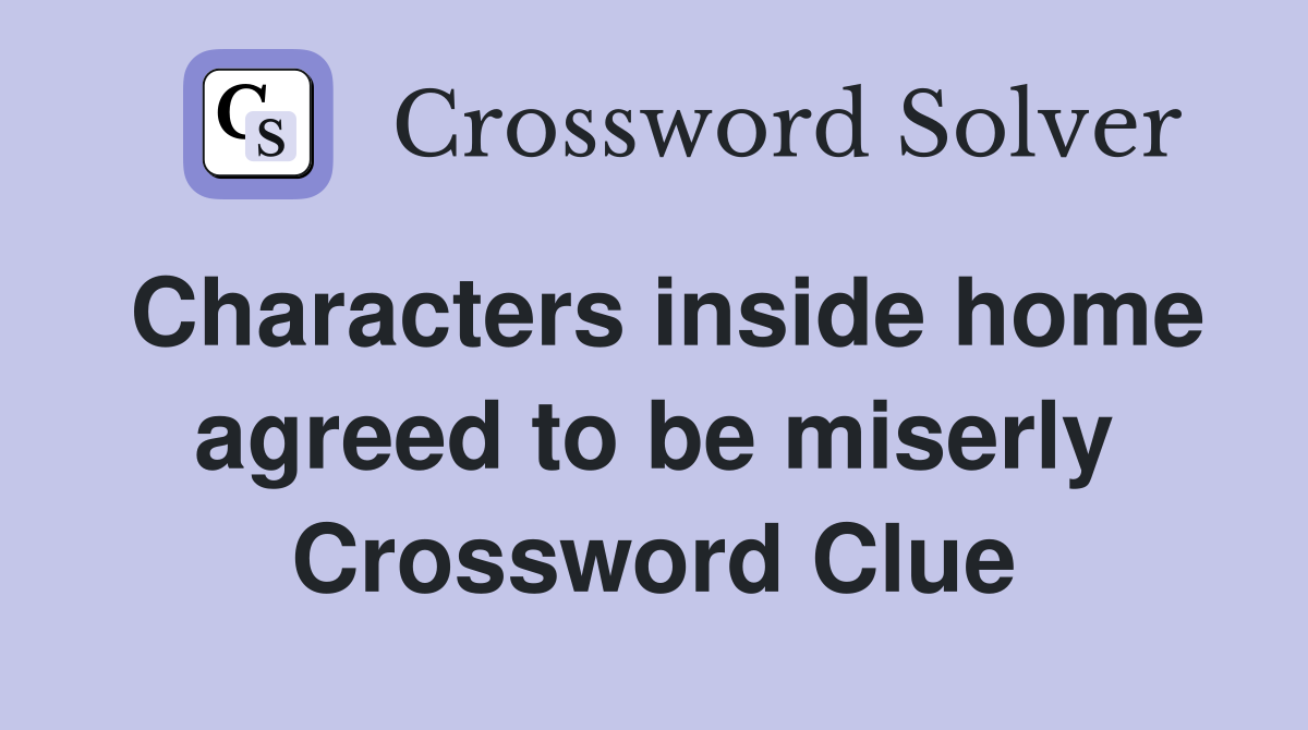Characters inside home agreed to be miserly Crossword Clue