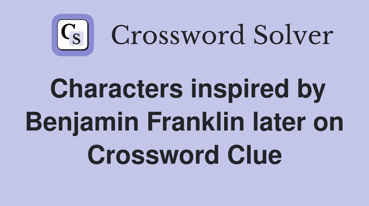 Characters inspired by Benjamin Franklin later on Crossword Clue