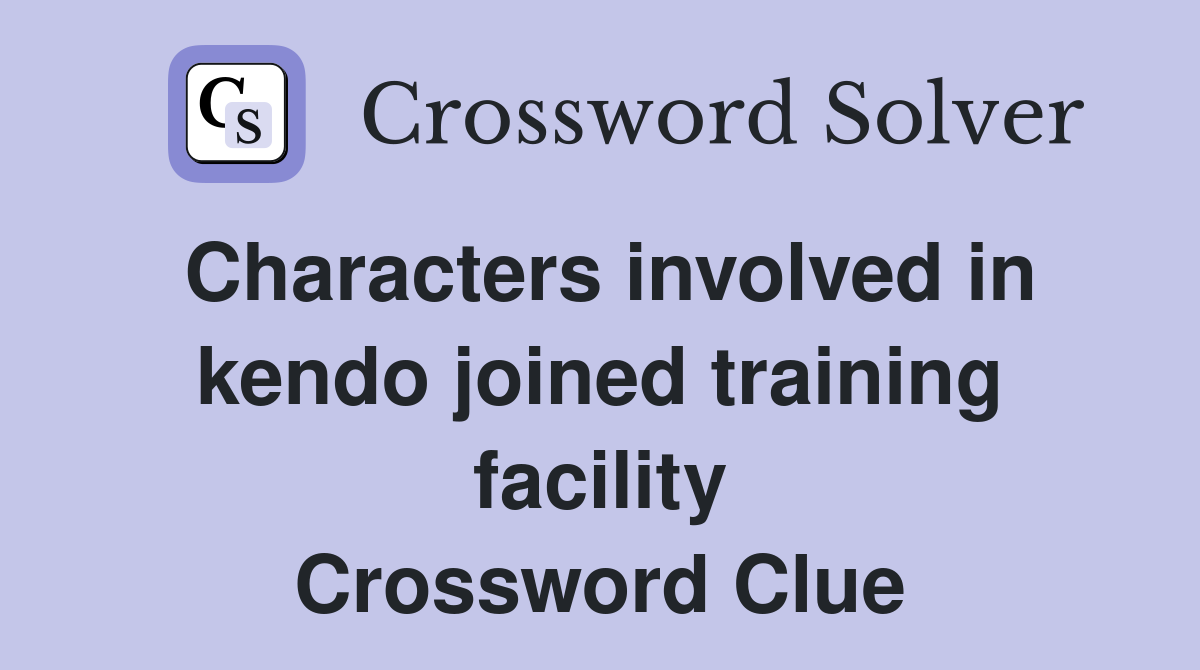 Characters involved in kendo joined training facility Crossword Clue