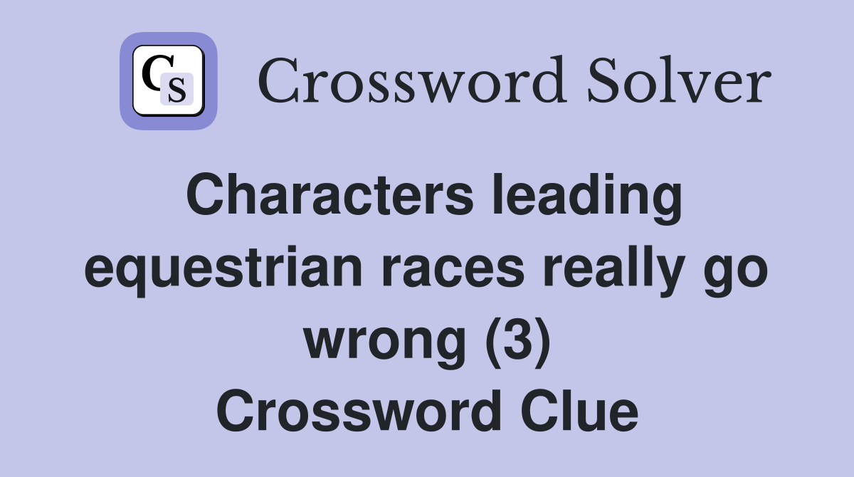 Characters leading equestrian races really go wrong (3) Crossword Clue