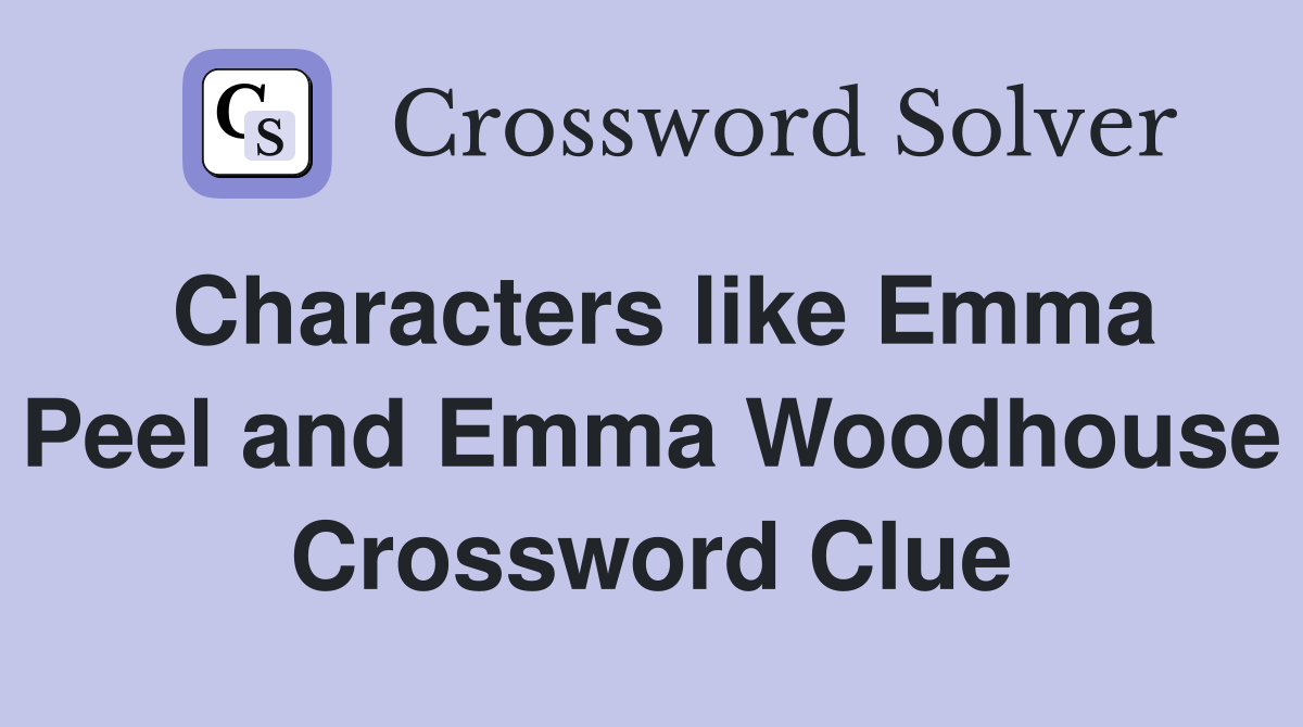 Characters like Emma Peel and Emma Woodhouse Crossword Clue