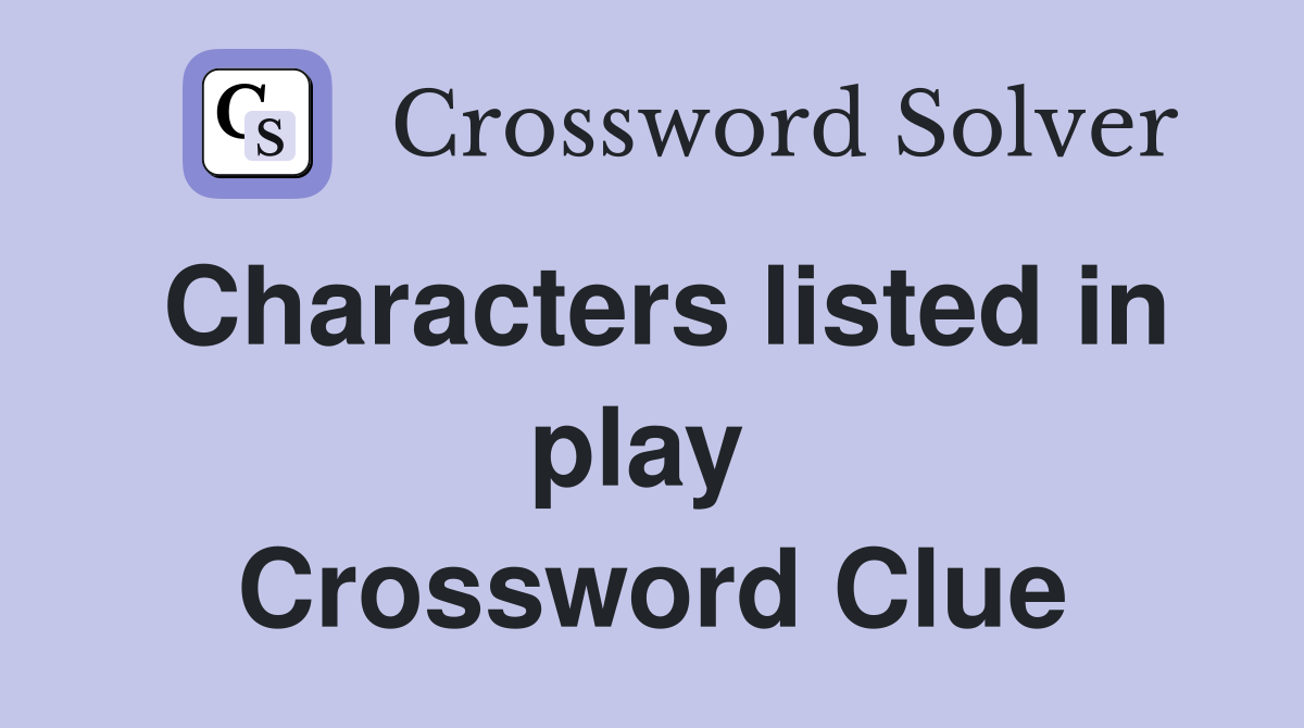 Characters listed in play  Crossword Clue