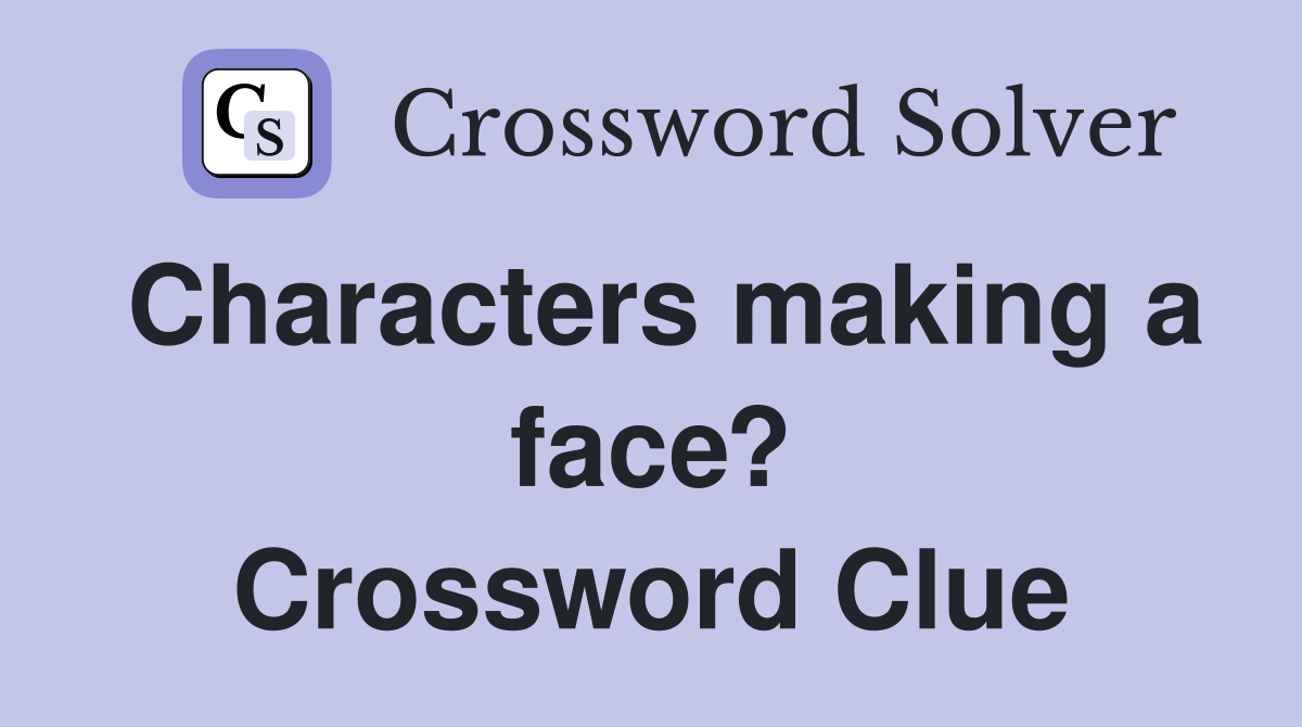 Characters making a face? Crossword Clue