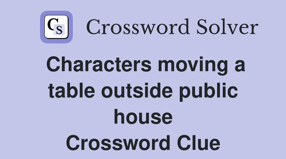 Characters moving a table outside public house Crossword Clue