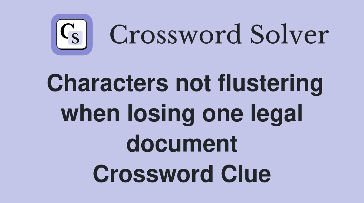 Characters not flustering when losing one legal document Crossword Clue