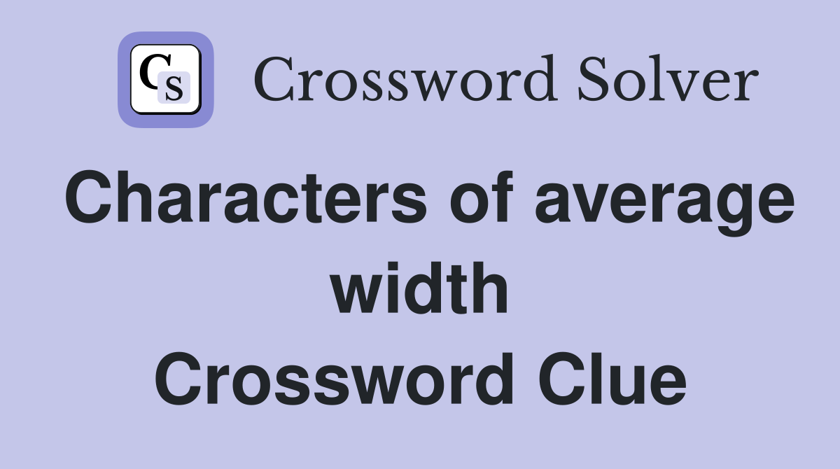 Characters of average width Crossword Clue