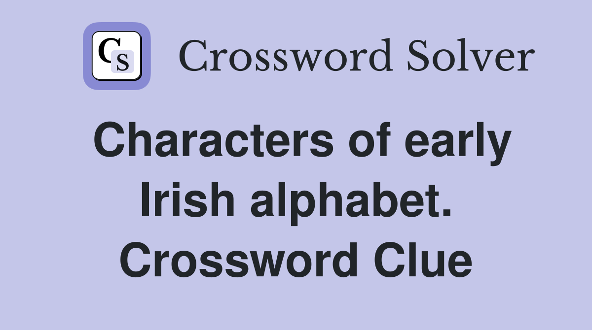 Characters of early Irish alphabet. Crossword Clue