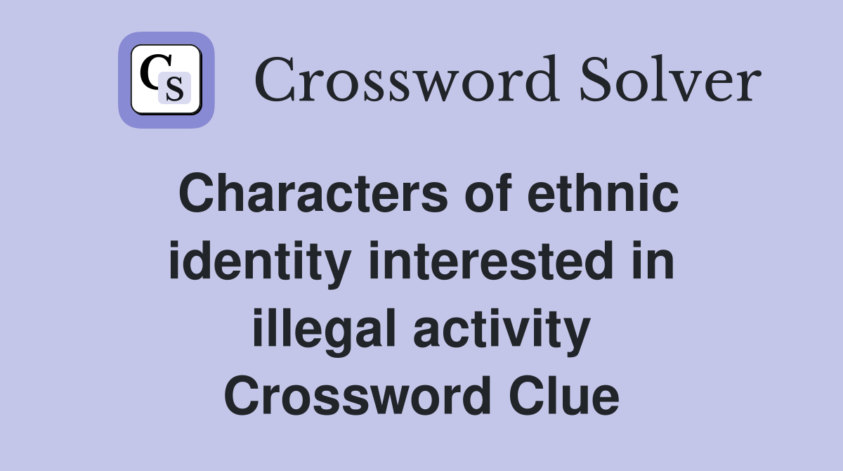 Characters of ethnic identity interested in illegal activity Crossword Clue