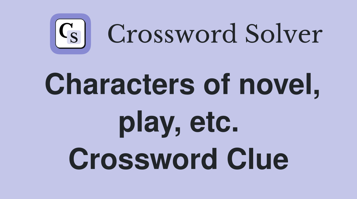 Characters of novel, play, etc. Crossword Clue