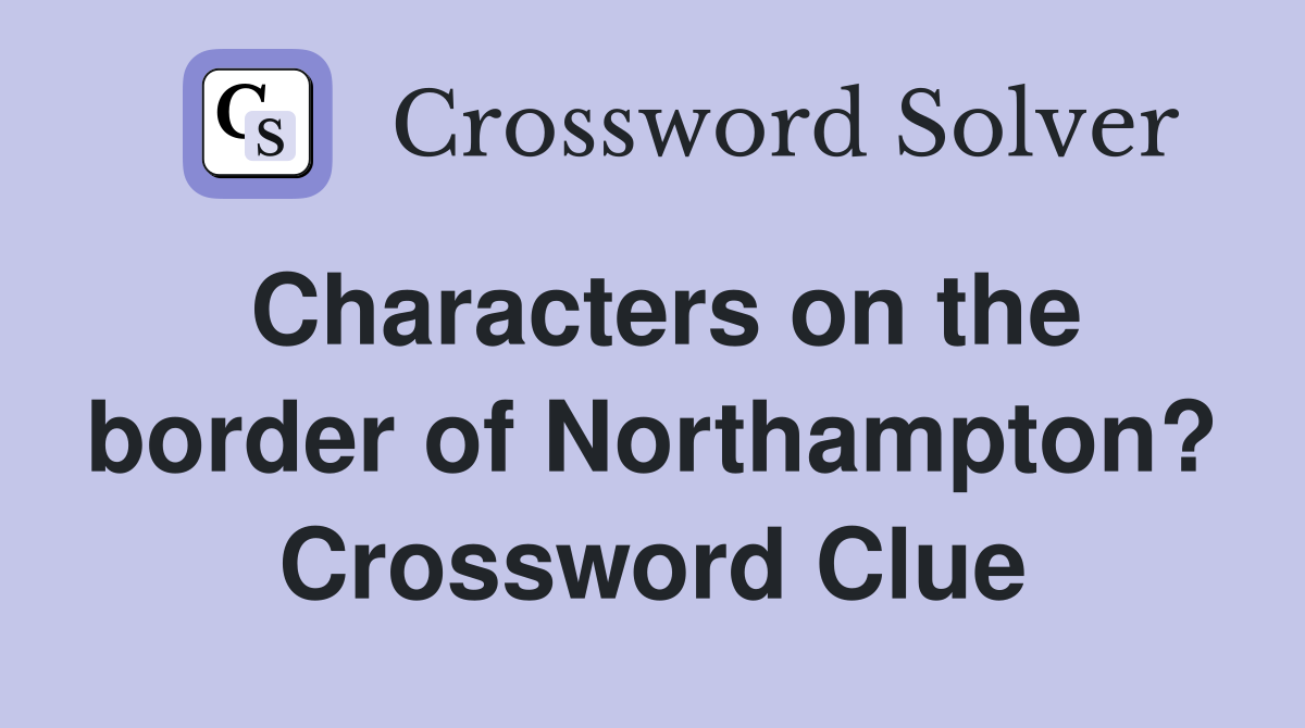 Characters on the border of Northampton? Crossword Clue