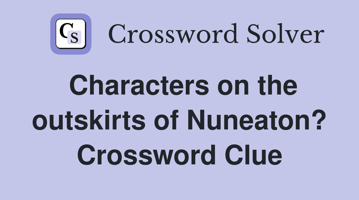 Characters on the outskirts of Nuneaton? Crossword Clue