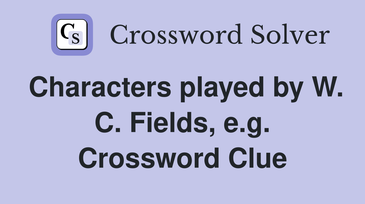 Characters played by W. C. Fields, e.g. Crossword Clue