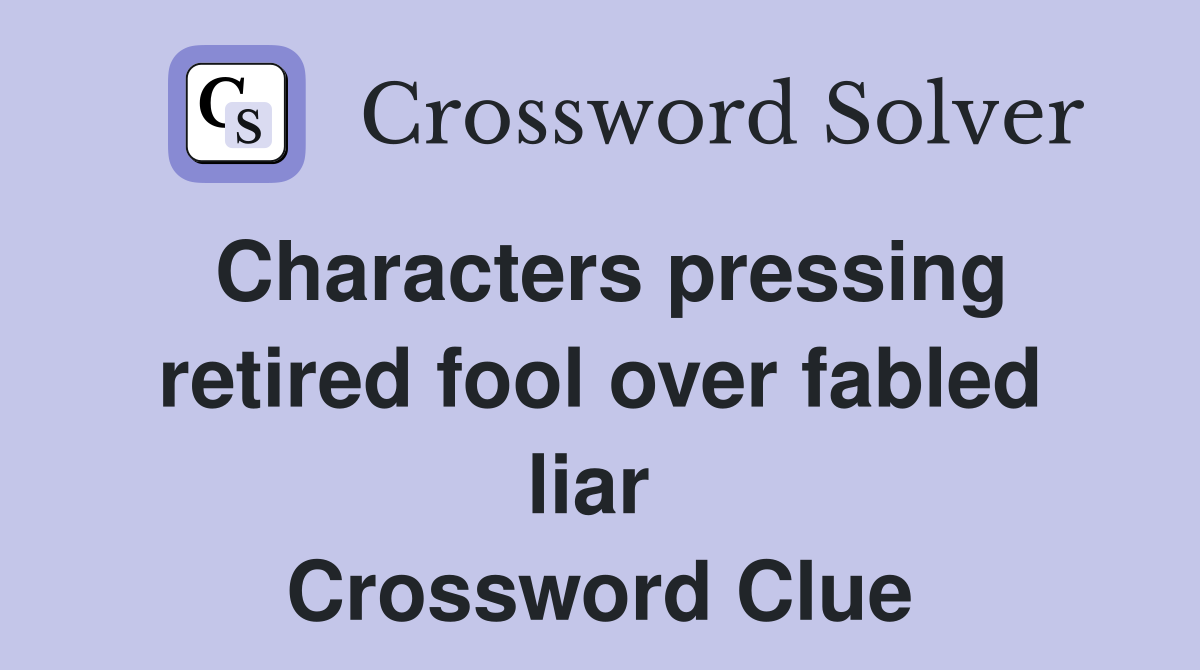 Characters pressing retired fool over fabled liar  Crossword Clue