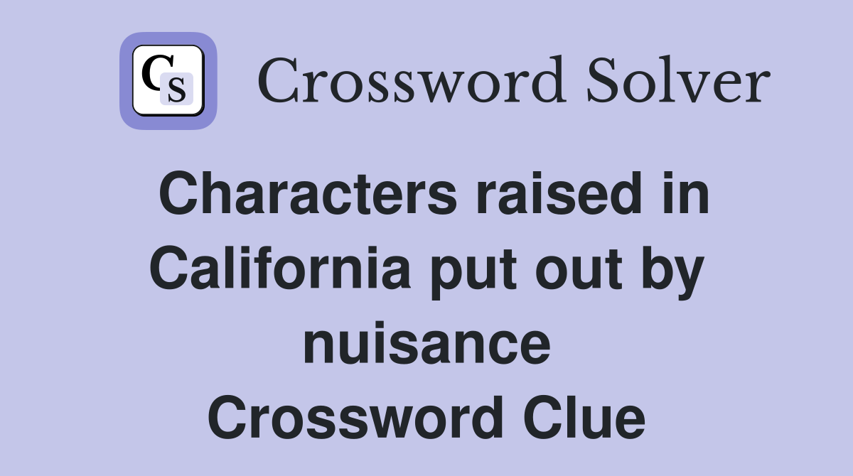 Characters raised in California put out by nuisance Crossword Clue