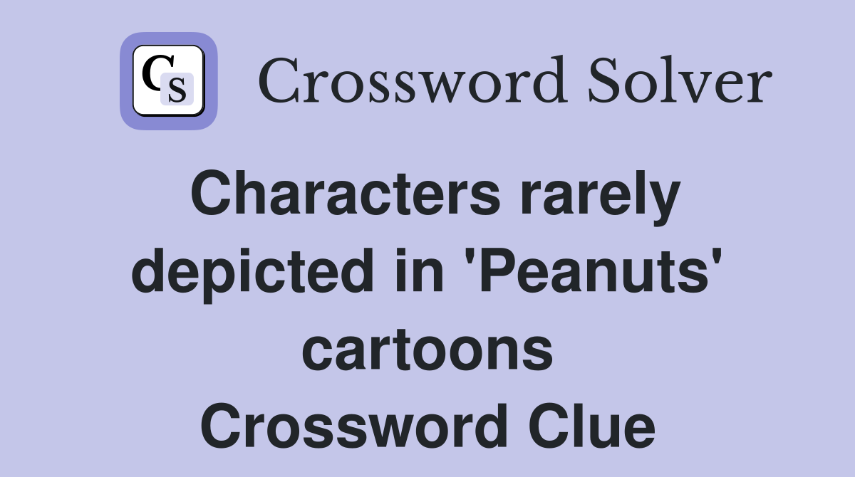 Characters rarely depicted in 'Peanuts' cartoons Crossword Clue