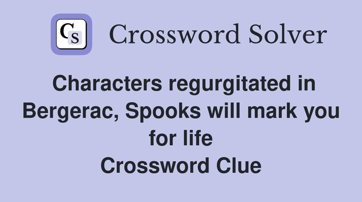 Characters regurgitated in Bergerac, Spooks will mark you for life Crossword Clue
