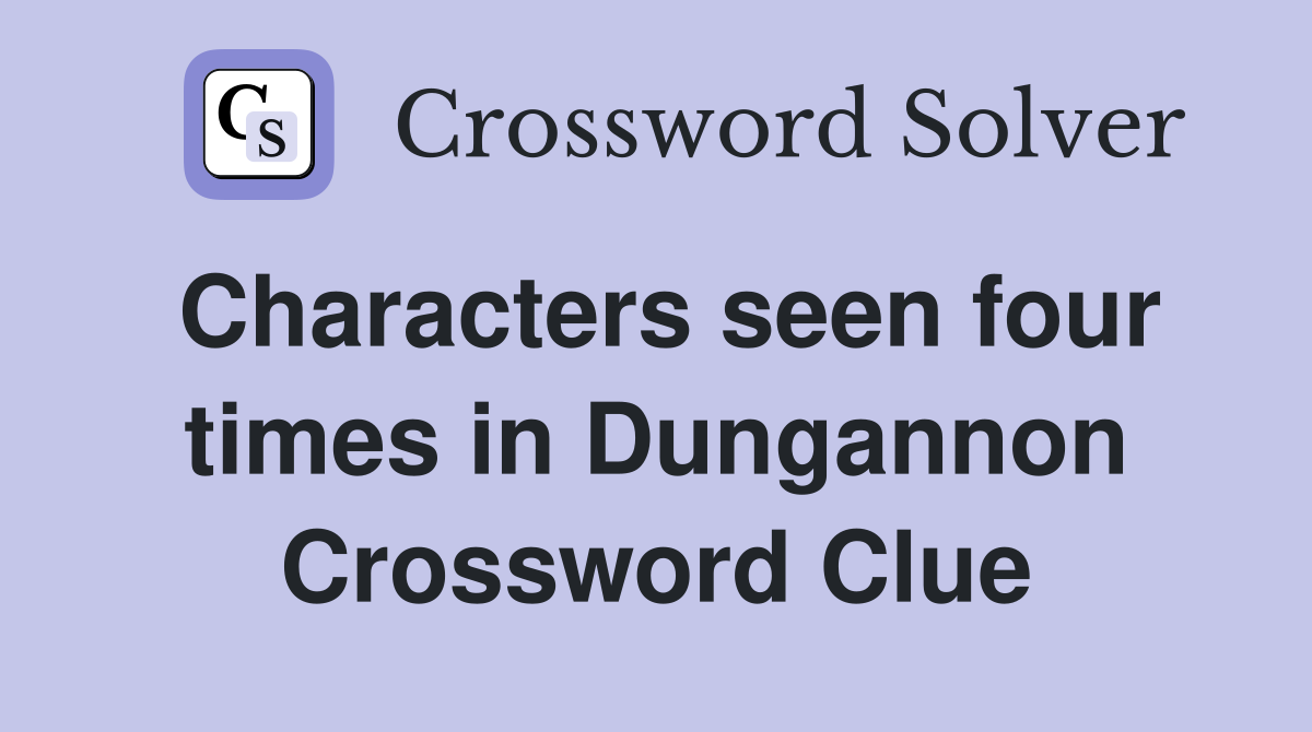 Characters seen four times in Dungannon Crossword Clue