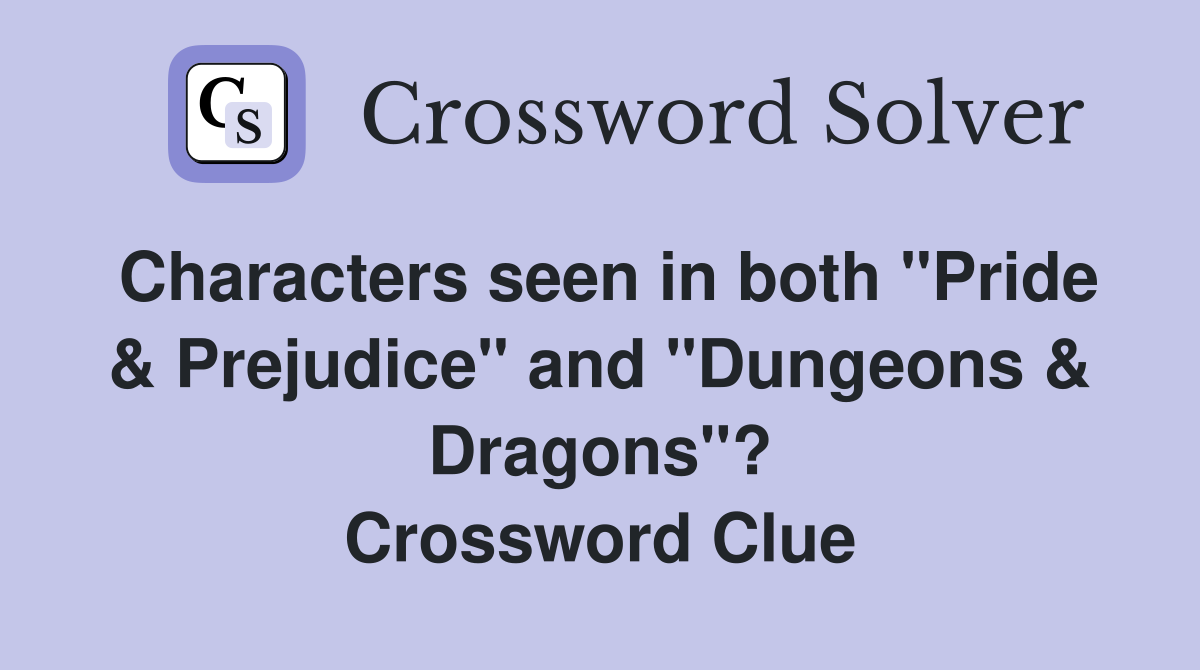 Characters seen in both "Pride & Prejudice" and "Dungeons & Dragons"? Crossword Clue