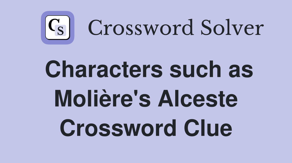 Characters such as Molière's Alceste Crossword Clue
